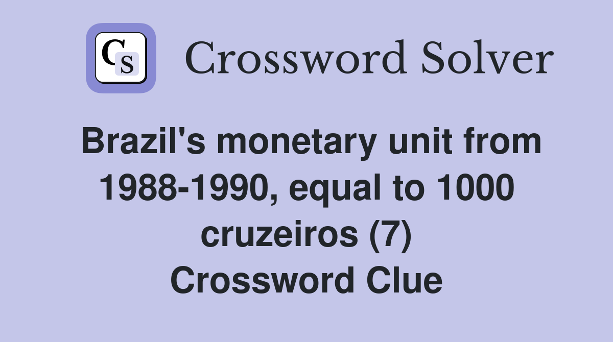 Brazil's monetary unit from 1988-1990, equal to 1000 cruzeiros (7) Crossword Clue