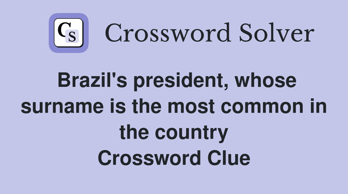 Brazil's president, whose surname is the most common in the country Crossword Clue