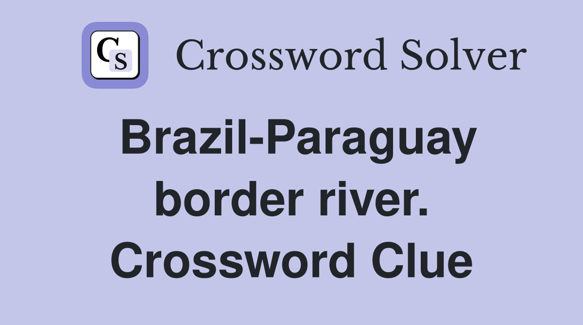 Brazil-Paraguay border river. Crossword Clue