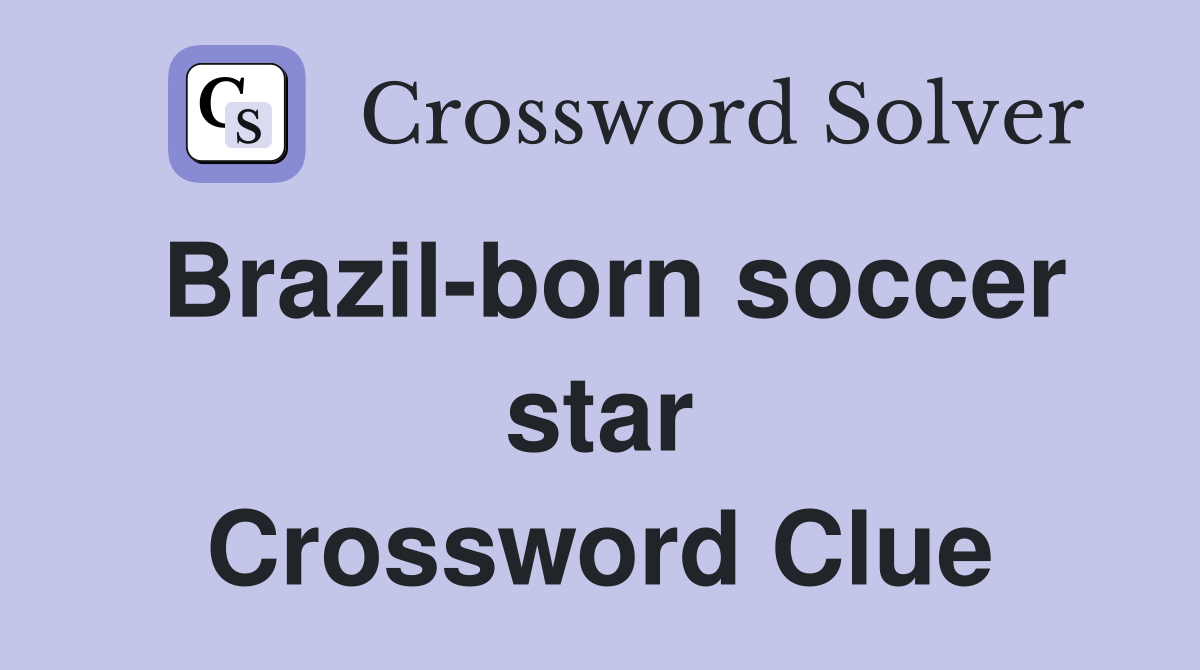 Brazil-born soccer star Crossword Clue