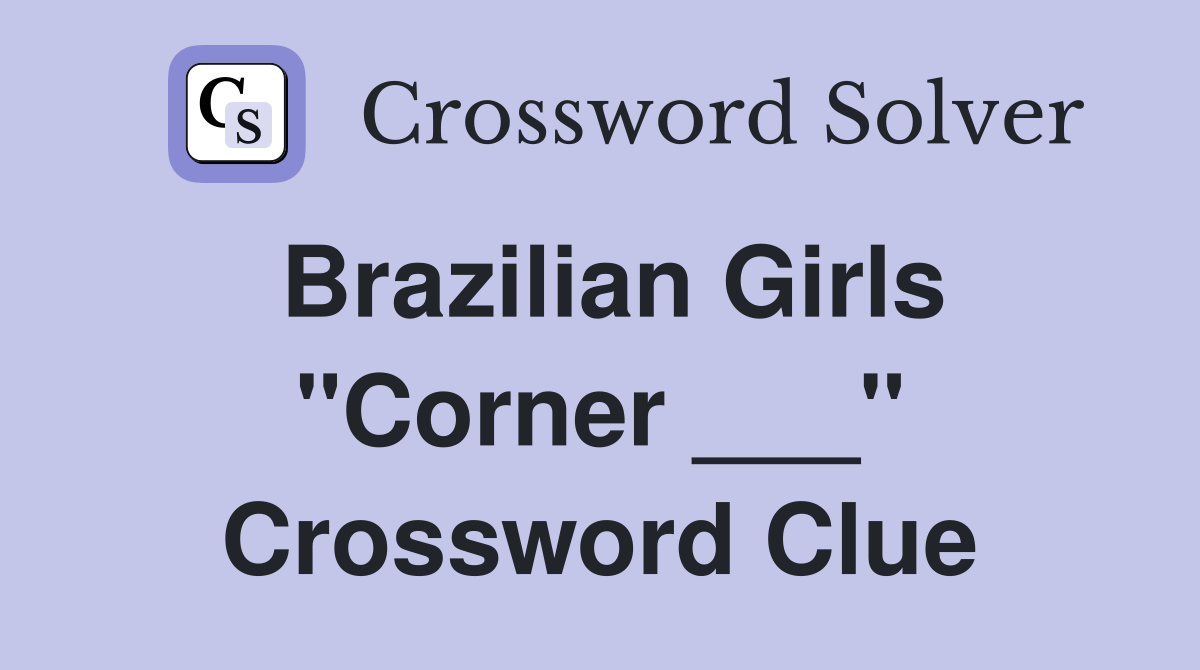 Brazilian Girls "Corner ___" Crossword Clue
