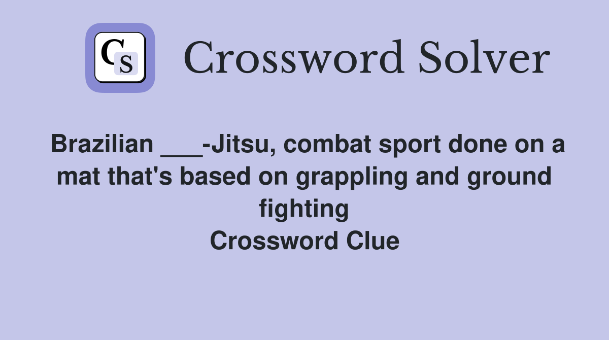 Brazilian ___-Jitsu, combat sport done on a mat that's based on grappling and ground fighting Crossword Clue