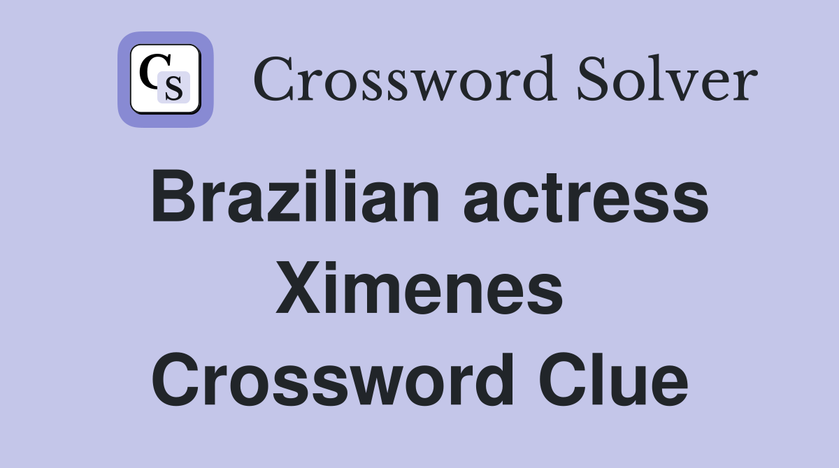 Brazilian actress Ximenes Crossword Clue