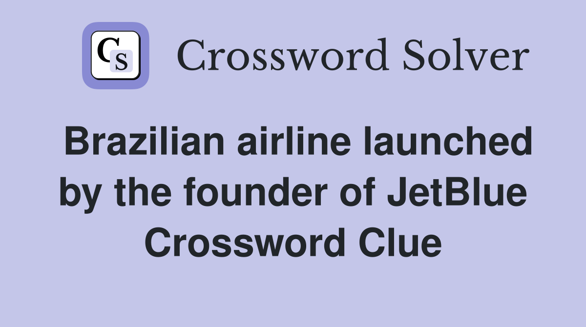 Brazilian airline launched by the founder of JetBlue Crossword Clue