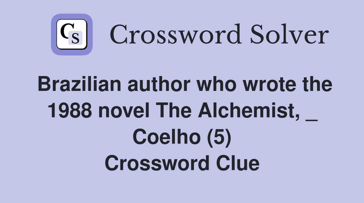 Brazilian author who wrote the 1988 novel The Alchemist, _ Coelho (5) Crossword Clue
