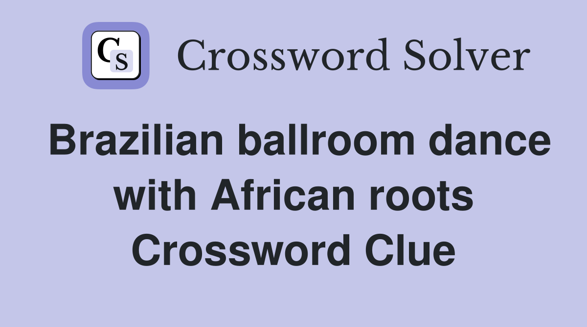Brazilian ballroom dance with African roots Crossword Clue