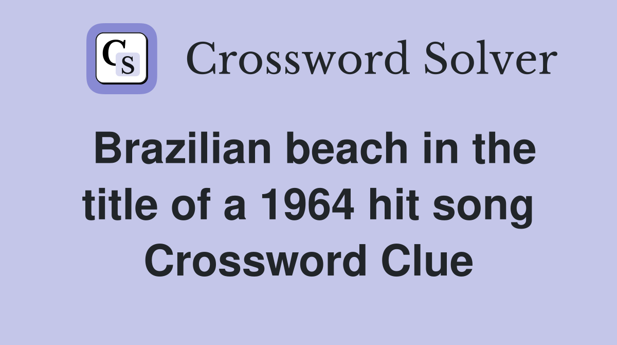 Brazilian beach in the title of a 1964 hit song Crossword Clue