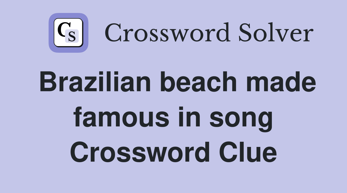 Brazilian beach made famous in song Crossword Clue