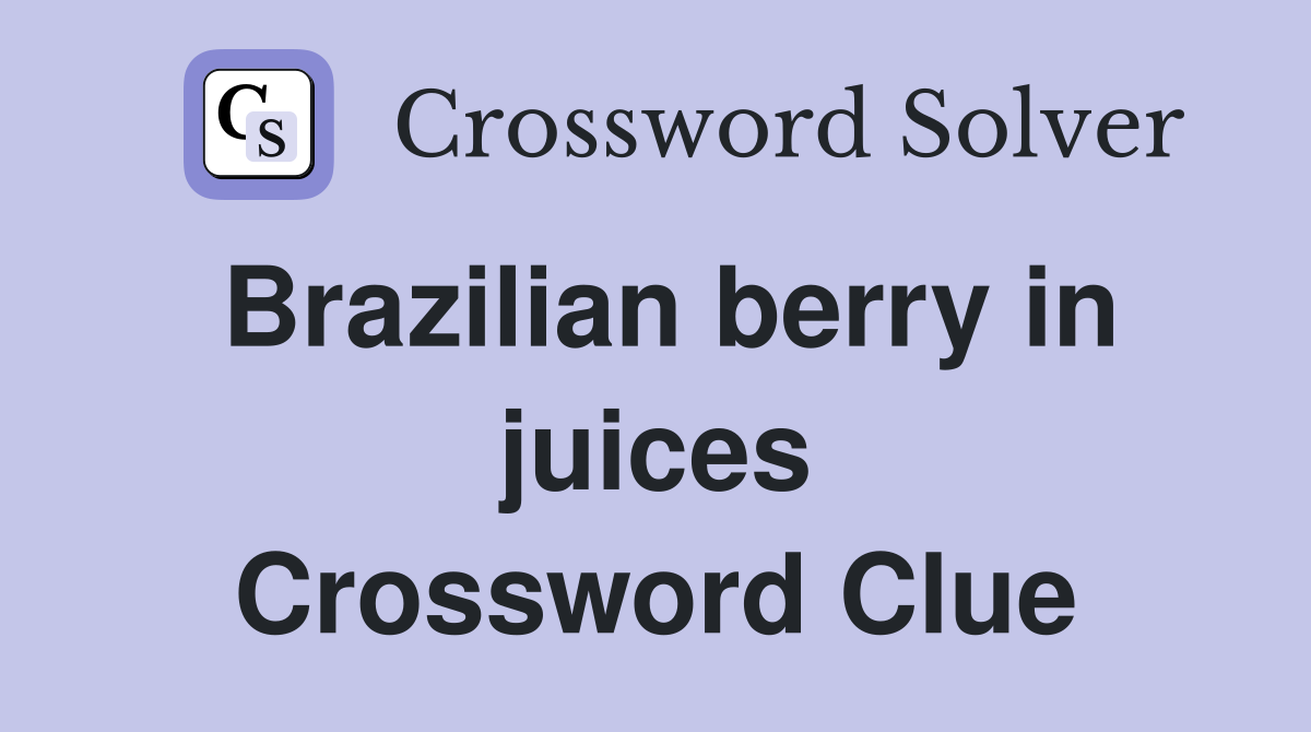 Brazilian berry in juices Crossword Clue