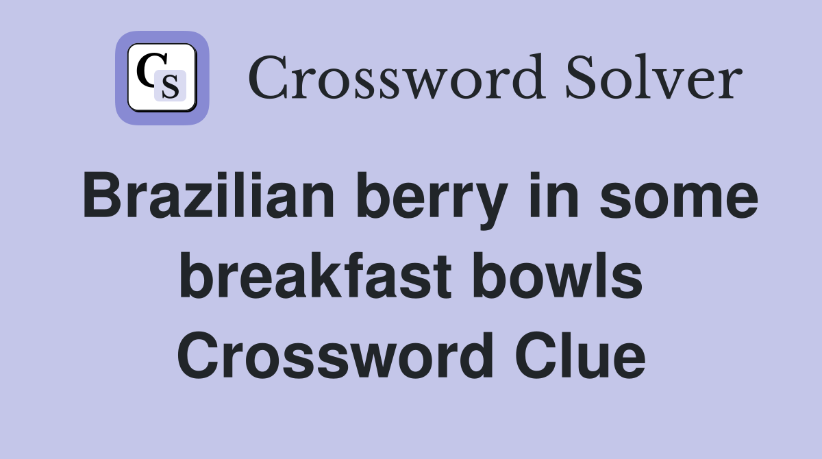 Brazilian berry in some breakfast bowls Crossword Clue