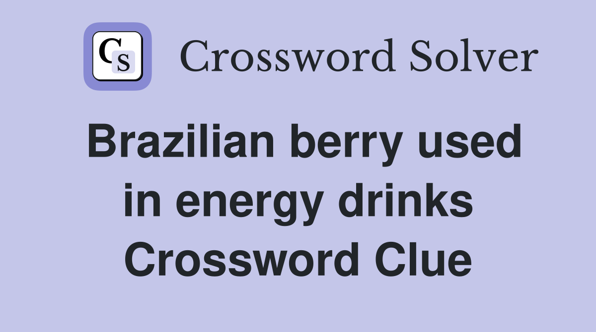 Brazilian berry used in energy drinks Crossword Clue