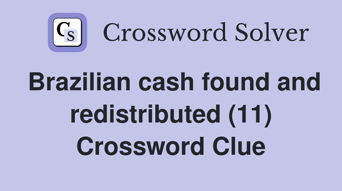 Brazilian cash found and redistributed (11) Crossword Clue