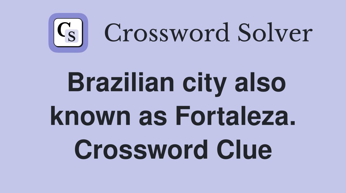 Brazilian city also known as Fortaleza. Crossword Clue