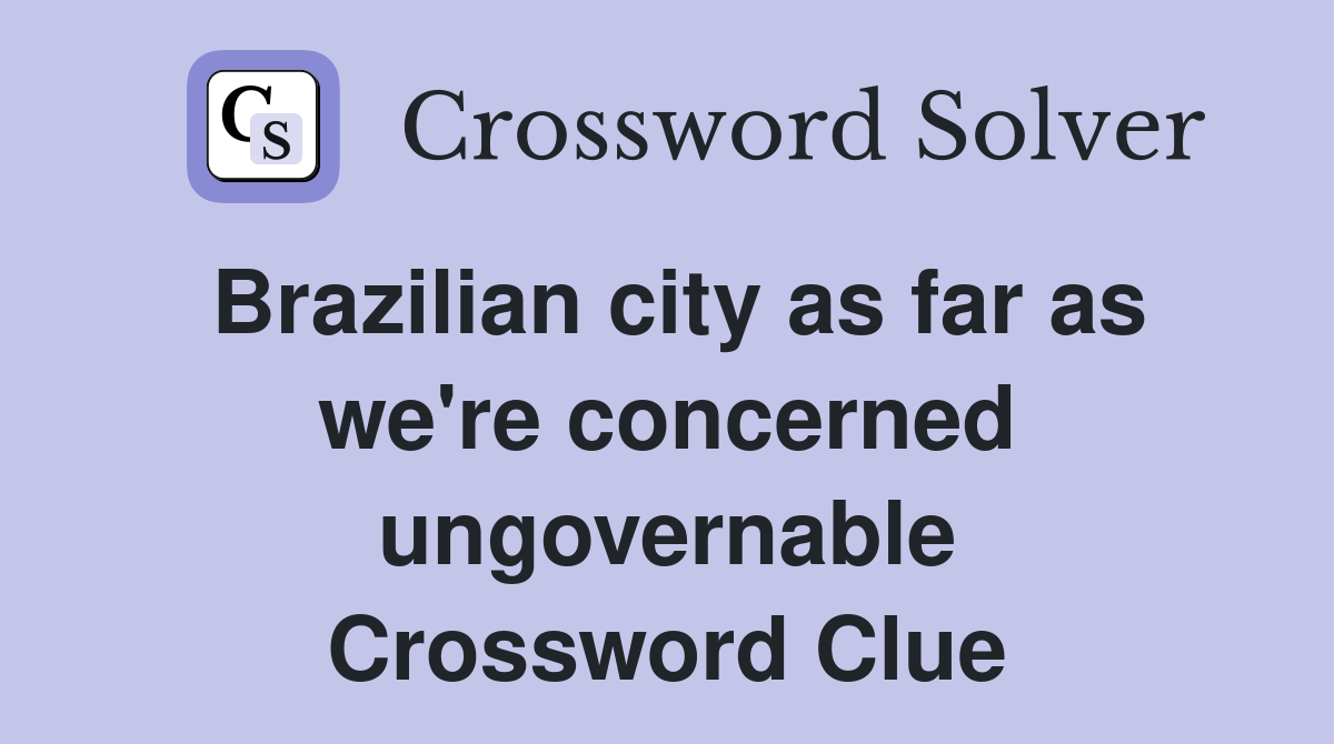 Brazilian city as far as we're concerned ungovernable Crossword Clue