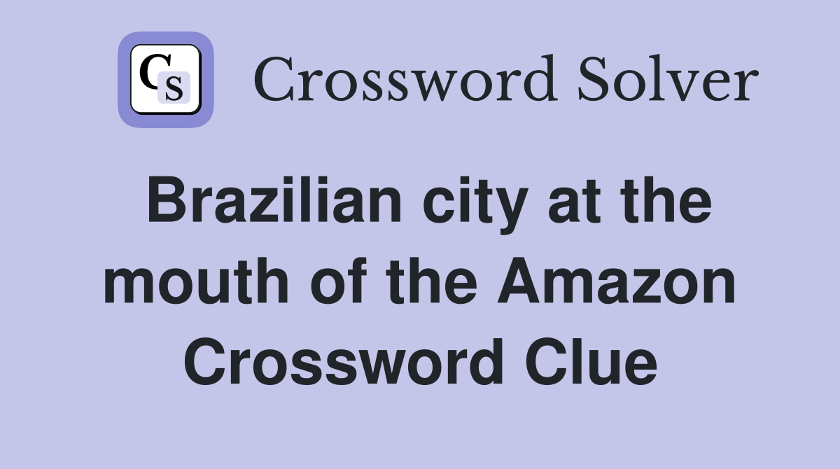 Brazilian city at the mouth of the Amazon Crossword Clue
