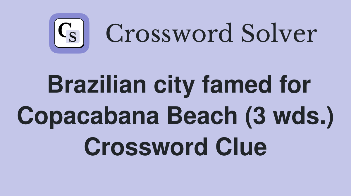 Brazilian city famed for Copacabana Beach (3 wds.) Crossword Clue