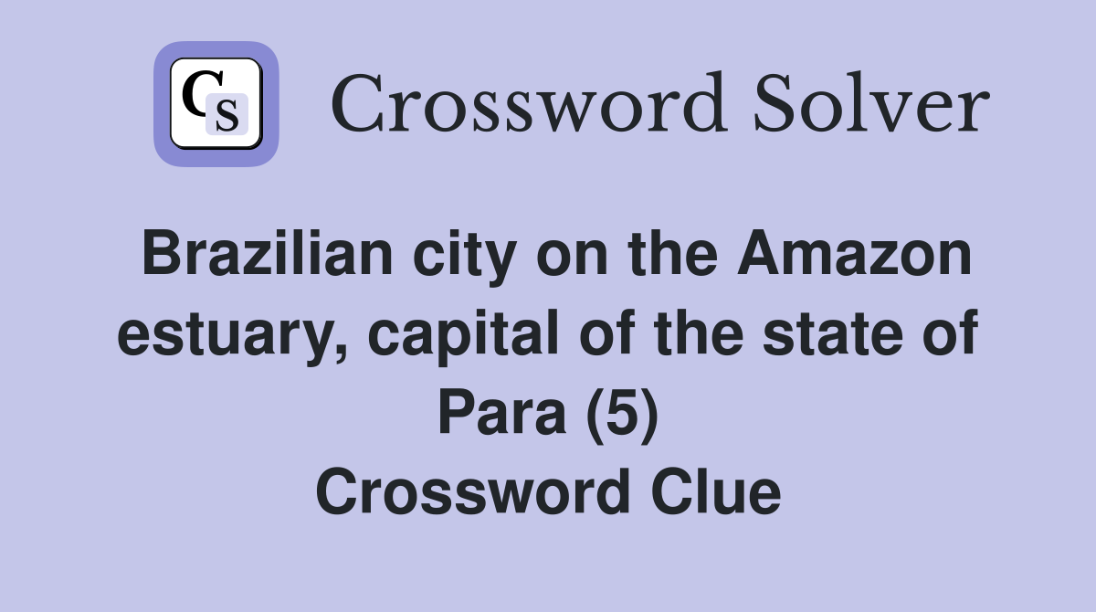 Brazilian city on the Amazon estuary, capital of the state of Para (5) Crossword Clue