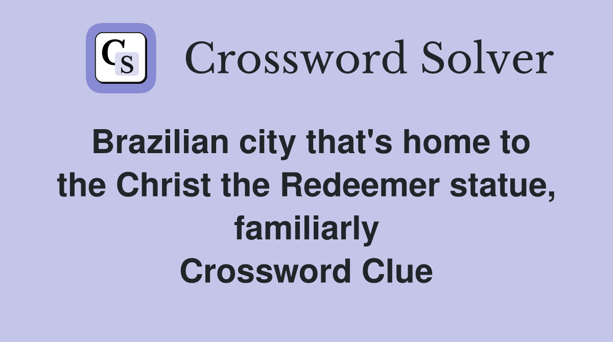 Brazilian city that's home to the Christ the Redeemer statue, familiarly Crossword Clue