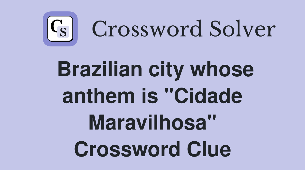Brazilian city whose anthem is "Cidade Maravilhosa" Crossword Clue