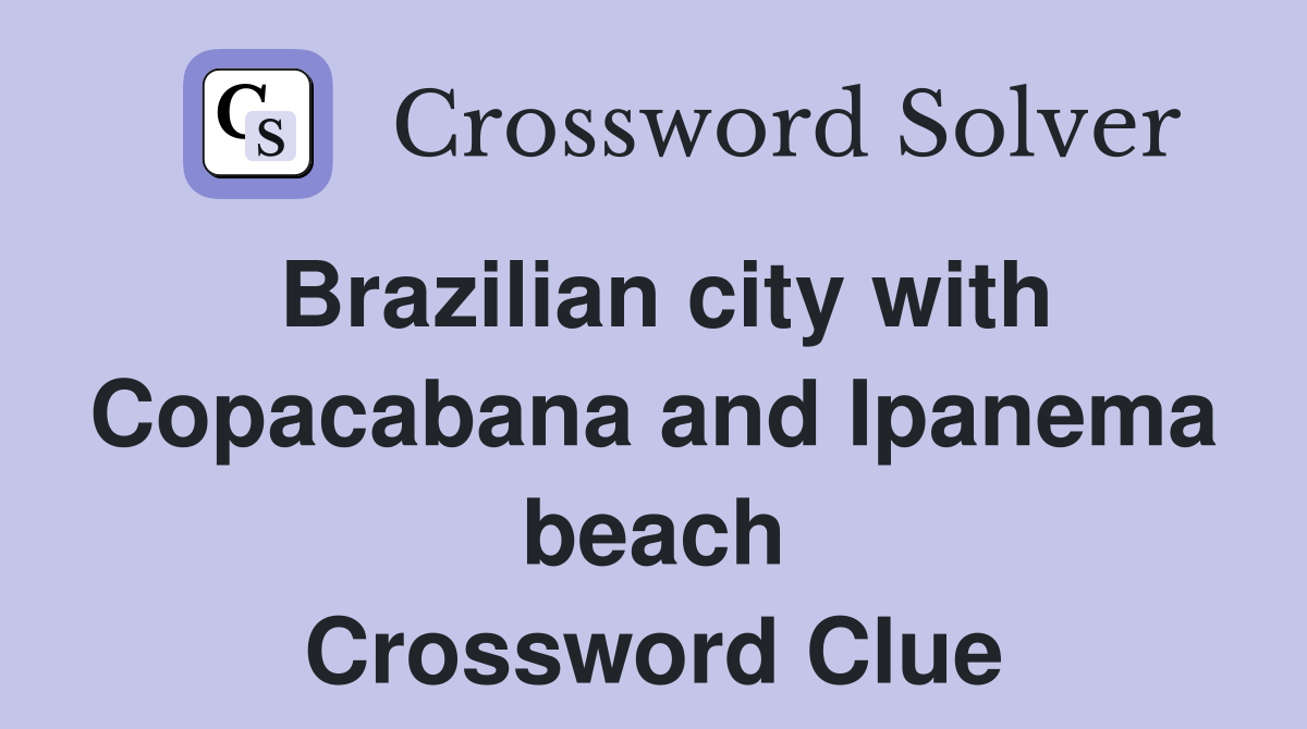 Brazilian city with Copacabana and Ipanema beach Crossword Clue