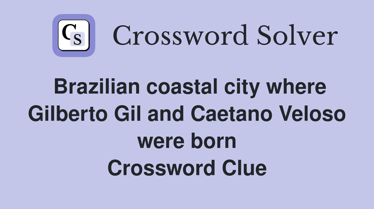 Brazilian coastal city where Gilberto Gil and Caetano Veloso were born Crossword Clue
