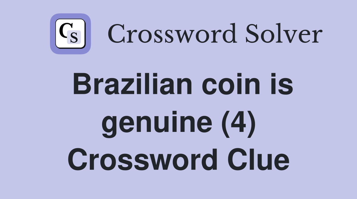 Brazilian coin is genuine (4) Crossword Clue