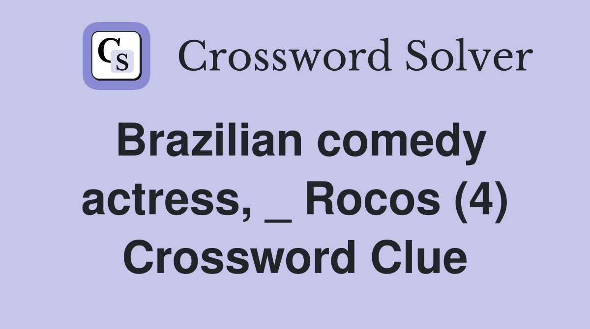 Brazilian comedy actress, _ Rocos (4) Crossword Clue