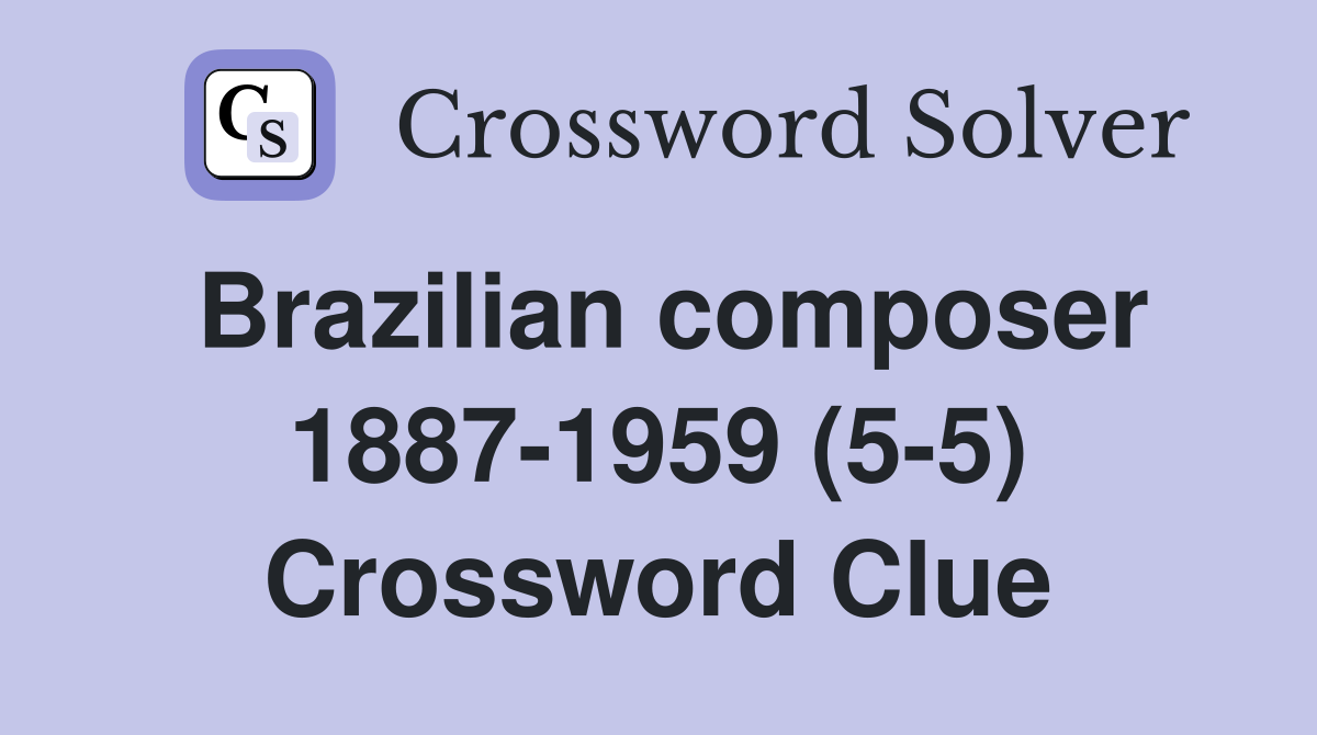 Brazilian composer 1887-1959 (5-5) Crossword Clue