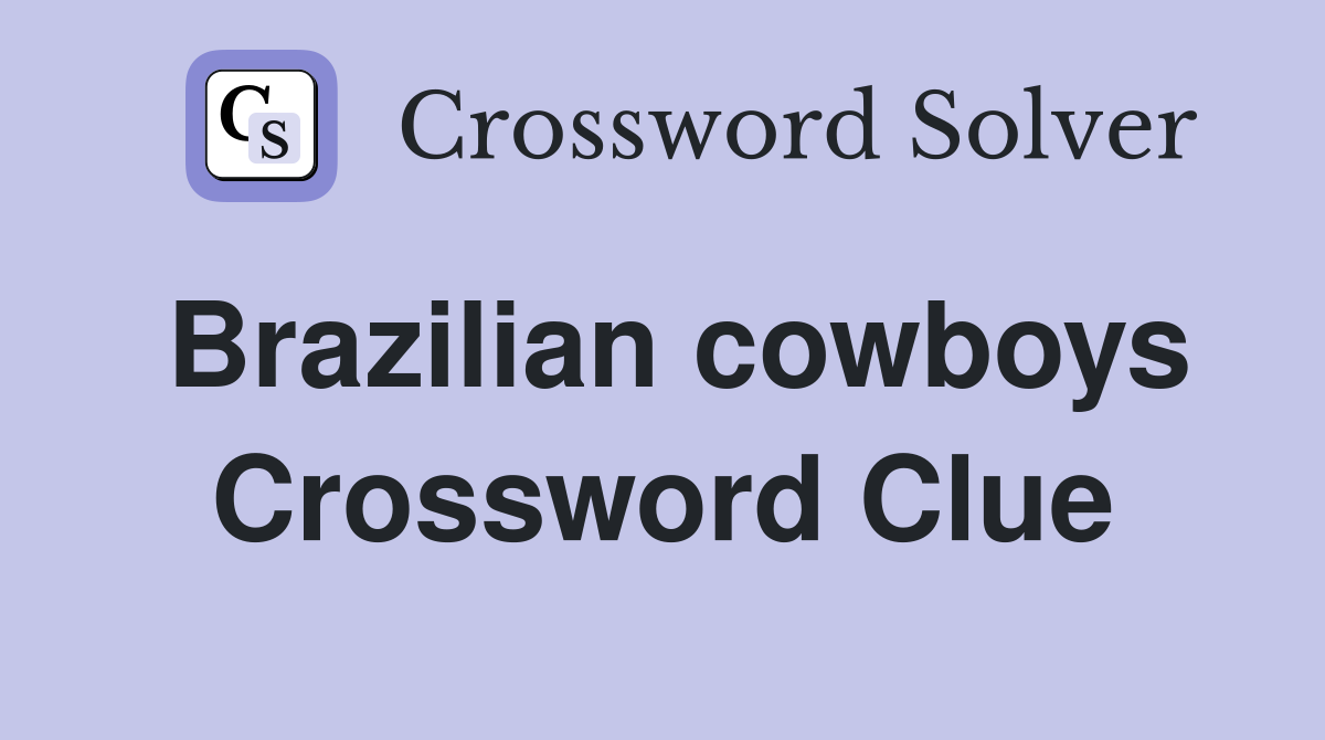 Brazilian cowboys Crossword Clue