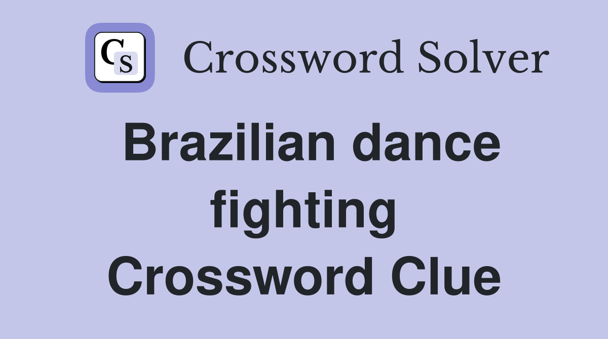 Brazilian dance fighting Crossword Clue