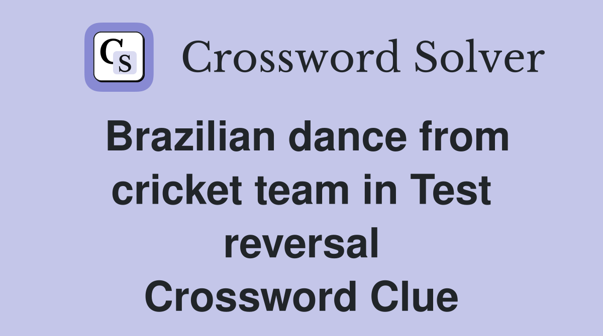 Brazilian dance from cricket team in Test reversal Crossword Clue