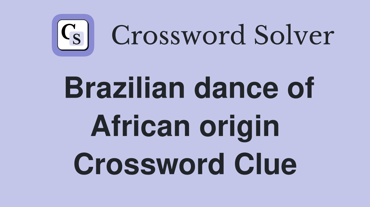Brazilian dance of African origin Crossword Clue