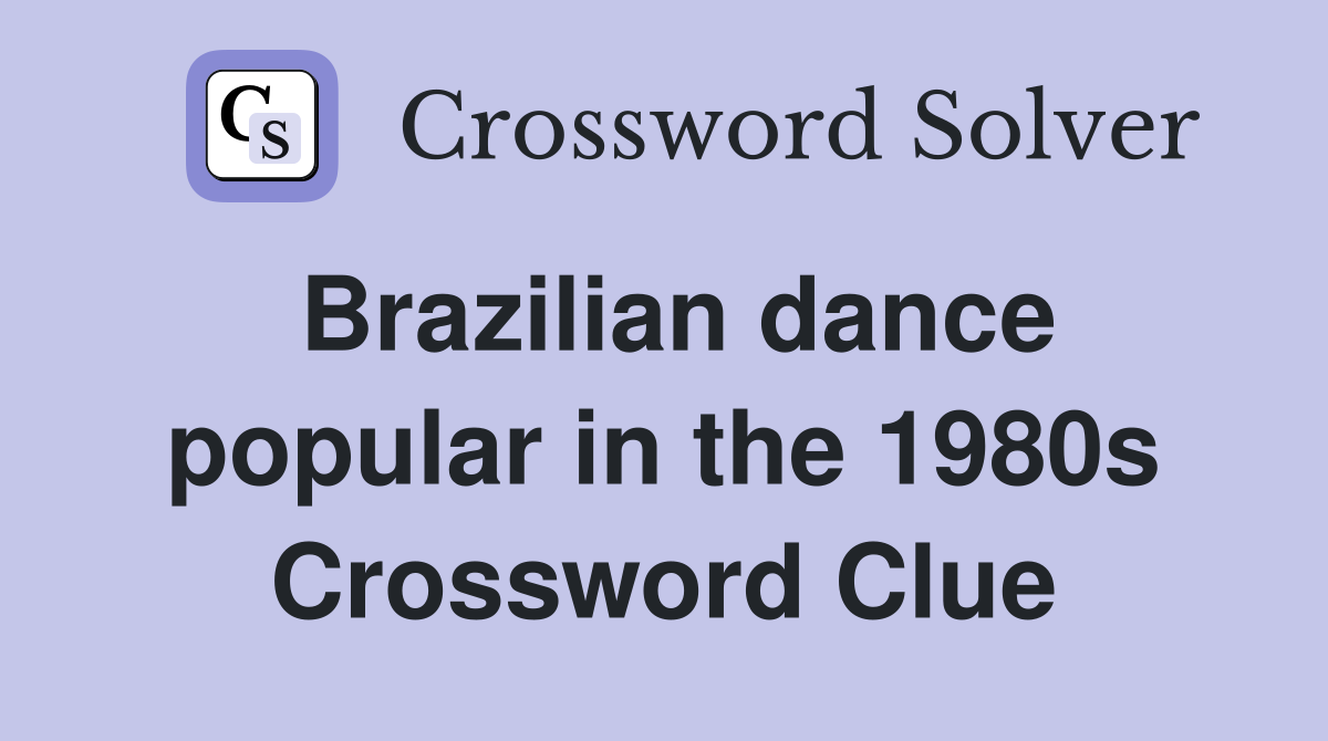 Brazilian dance popular in the 1980s Crossword Clue