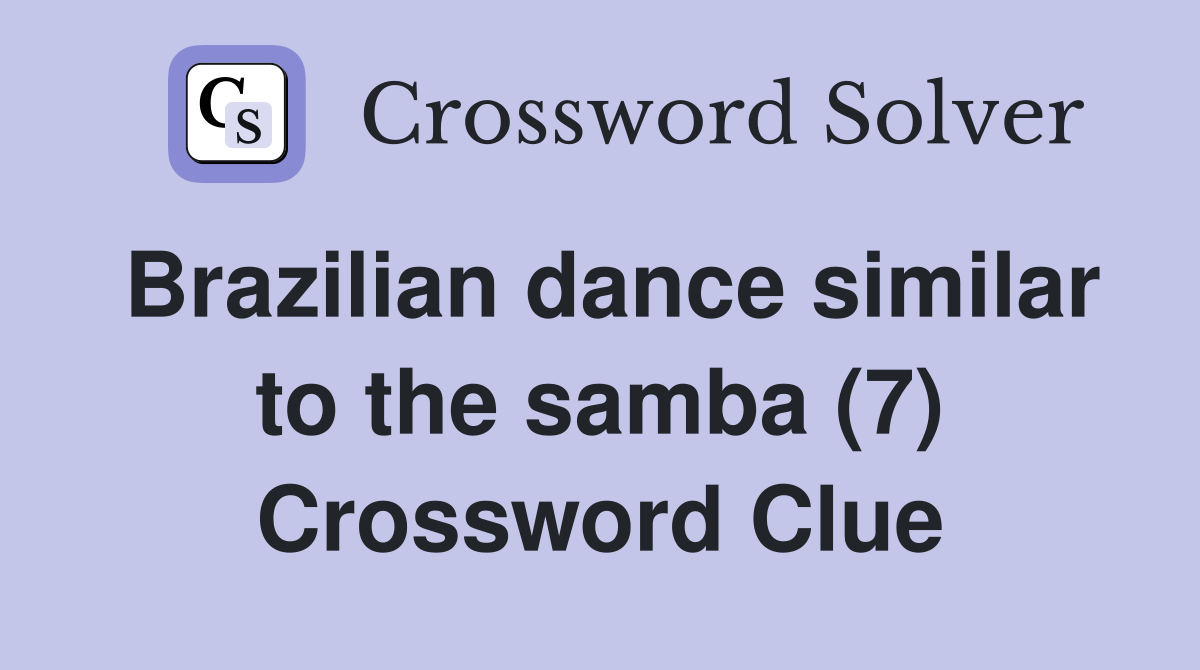 Brazilian dance similar to the samba (7) Crossword Clue