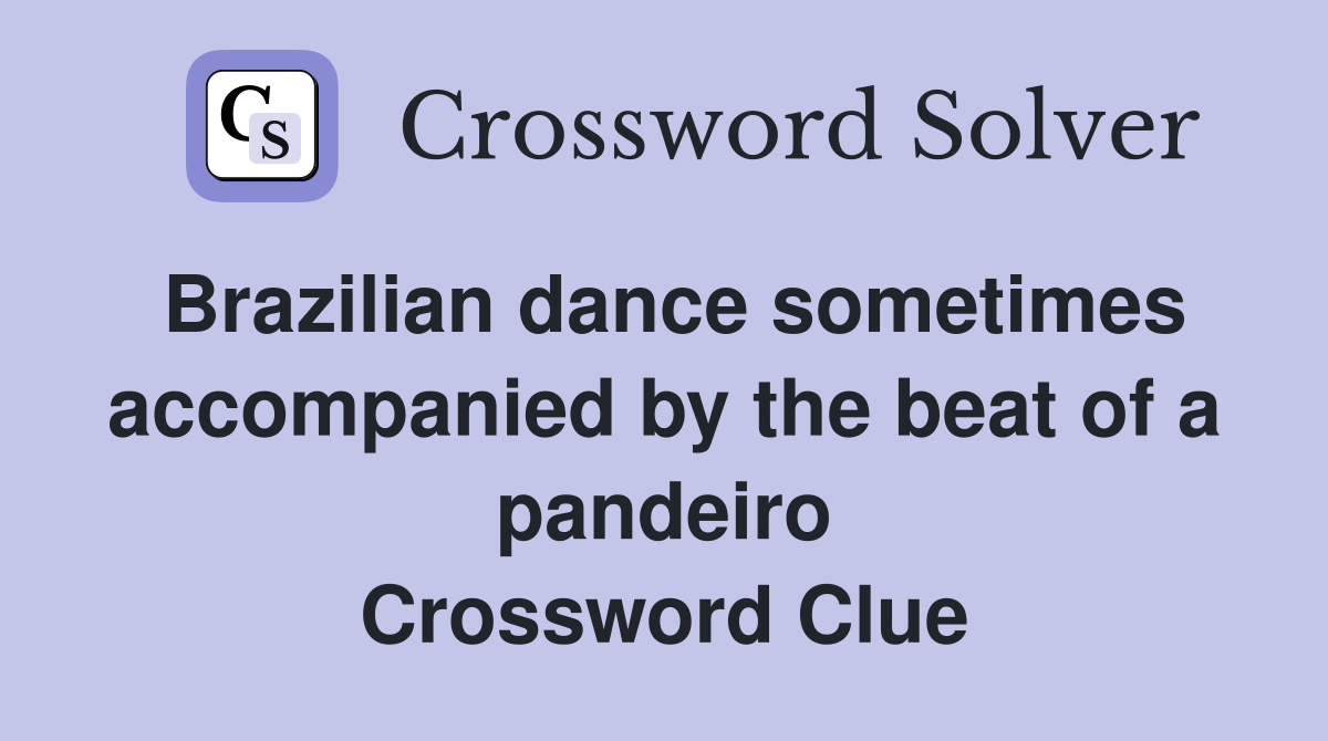 Brazilian dance sometimes accompanied by the beat of a pandeiro Crossword Clue