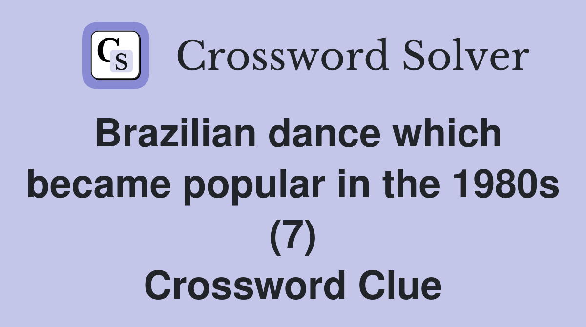 Brazilian dance which became popular in the 1980s (7) Crossword Clue