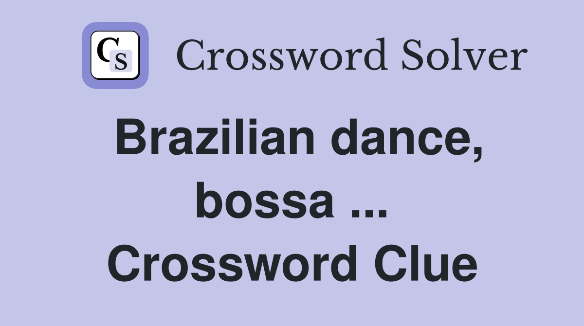 Brazilian dance, bossa ... Crossword Clue