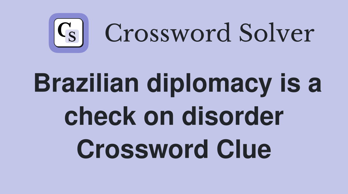 Brazilian diplomacy is a check on disorder Crossword Clue