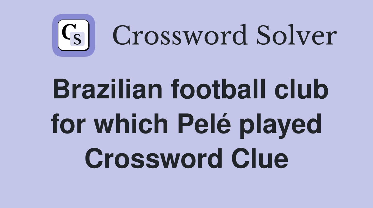 Brazilian football club for which Pelé played Crossword Clue