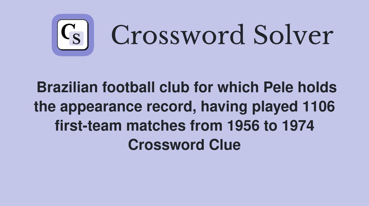 Brazilian football club for which Pele holds the appearance record, having played 1106 first-team matches from 1956 to 1974 Crossword Clue