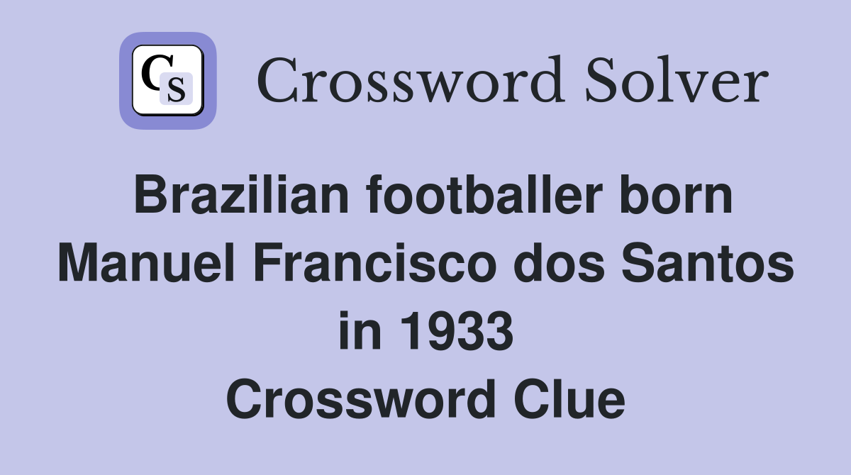 Brazilian footballer born Manuel Francisco dos Santos in 1933 Crossword Clue
