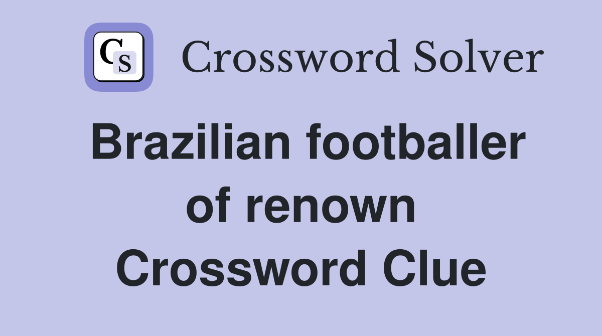 Brazilian footballer of renown Crossword Clue