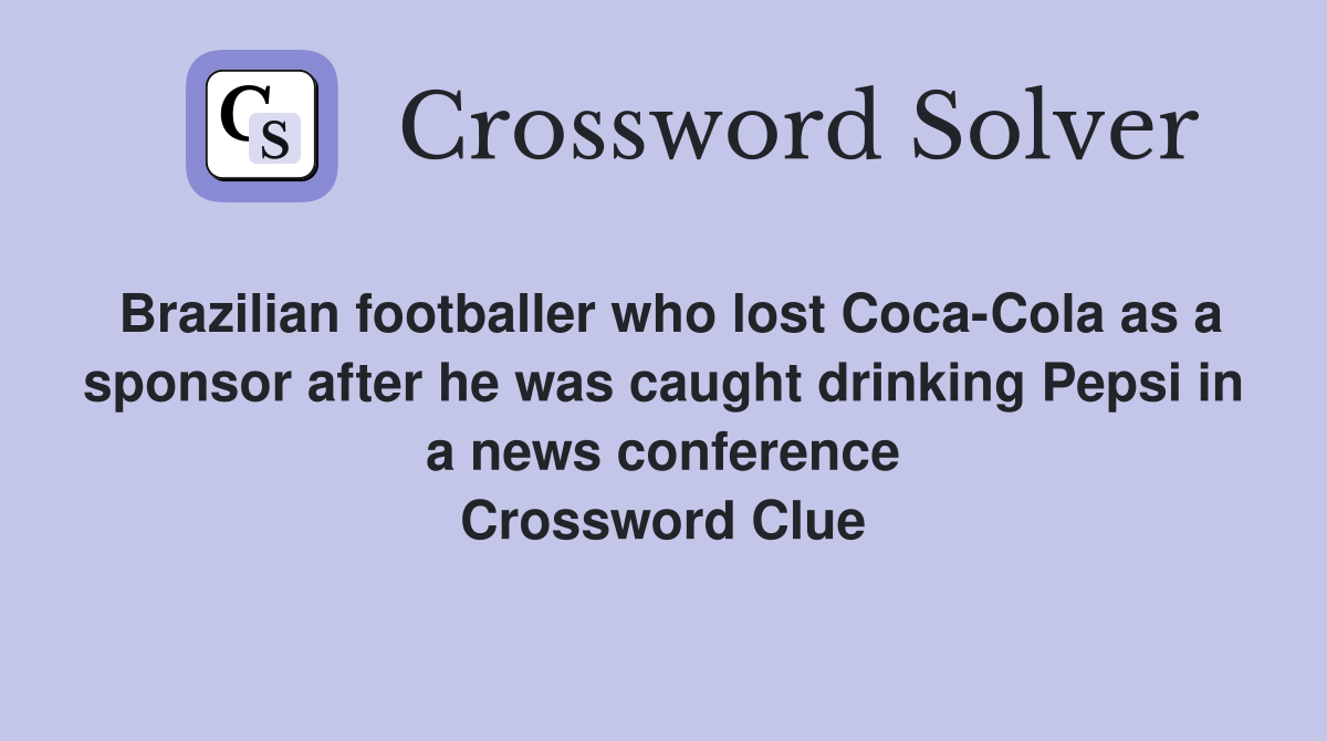 Brazilian footballer who lost Coca-Cola as a sponsor after he was caught drinking Pepsi in a news conference Crossword Clue
