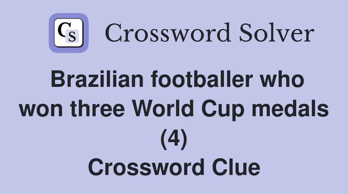 Brazilian footballer who won three World Cup medals (4) Crossword Clue
