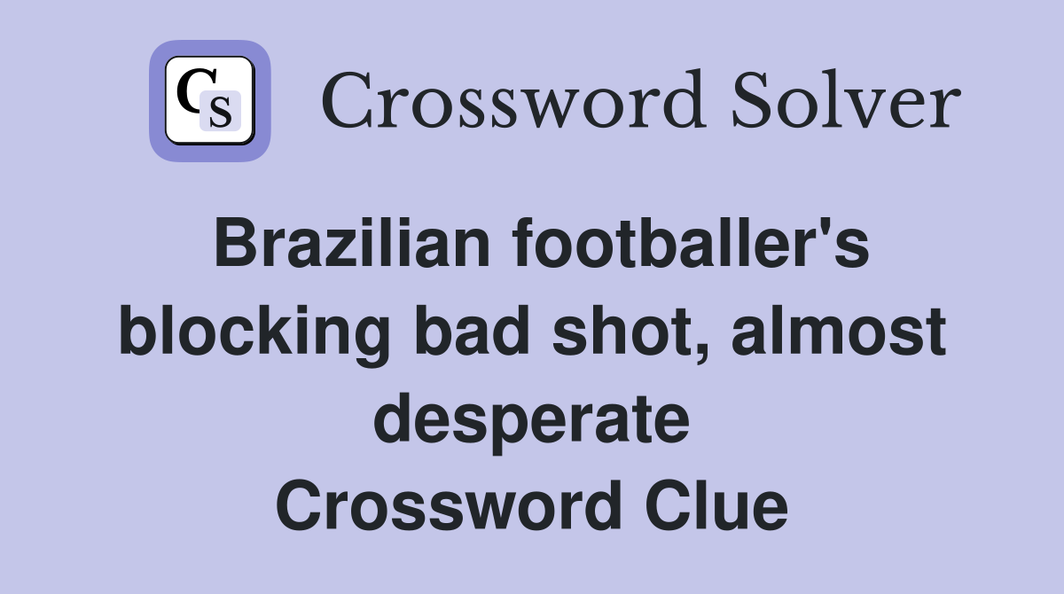 Brazilian footballer's blocking bad shot, almost desperate Crossword Clue