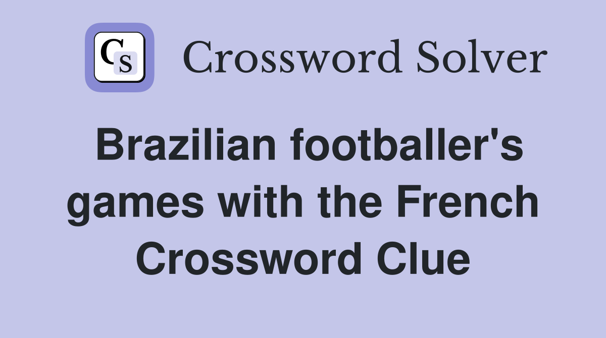 Brazilian footballer's games with the French Crossword Clue