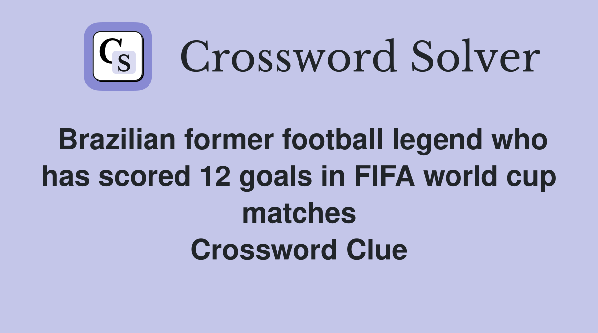 Brazilian former football legend who has scored 12 goals in FIFA world cup matches Crossword Clue