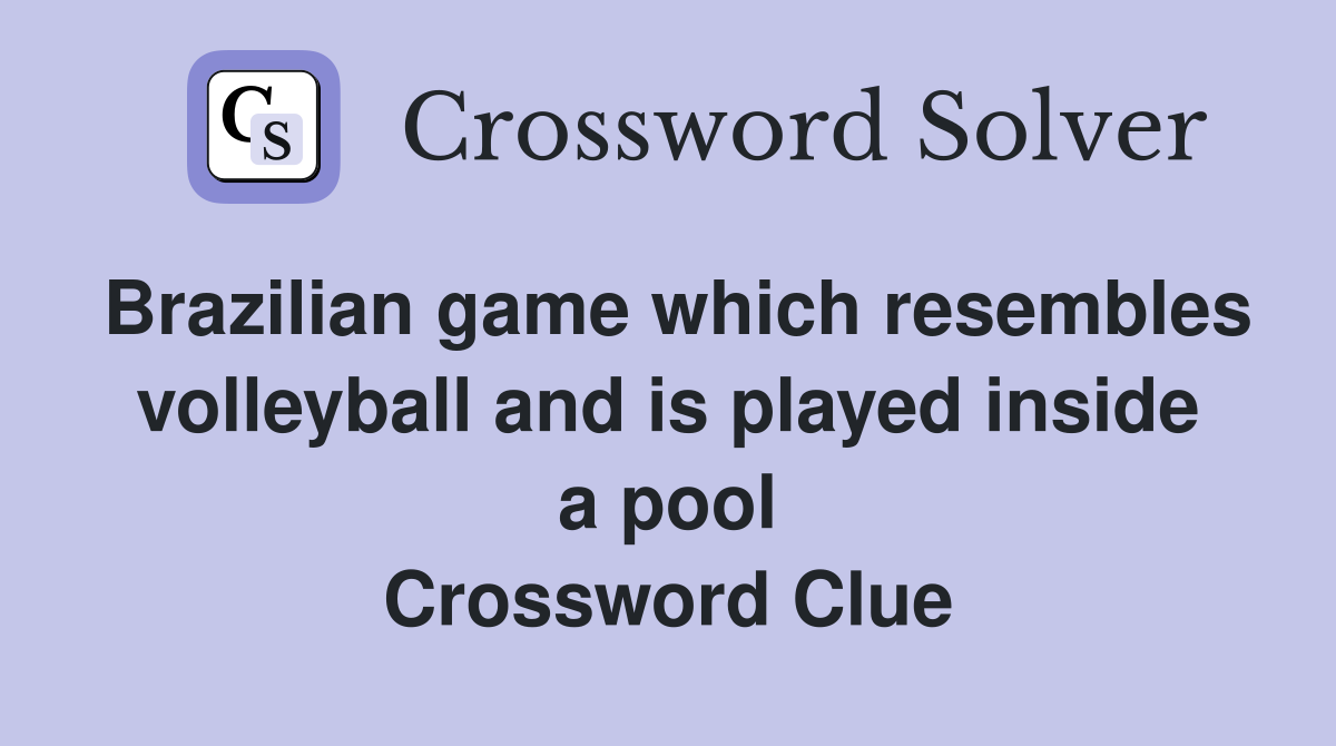 Brazilian game which resembles volleyball and is played inside a pool Crossword Clue