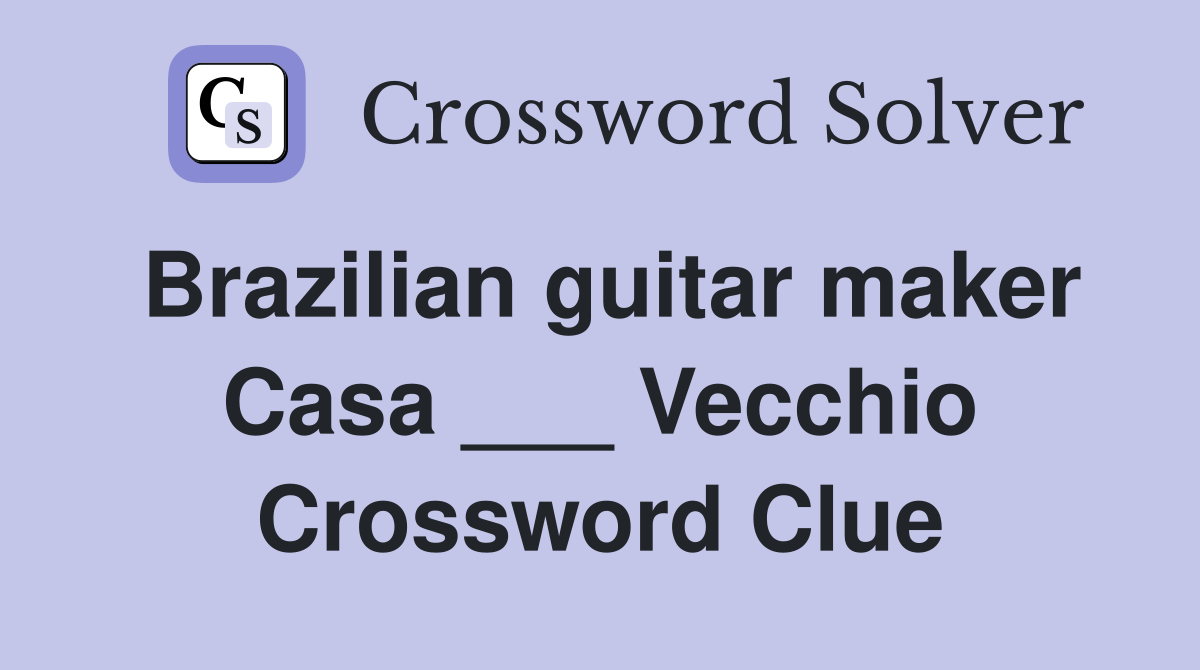 Brazilian guitar maker Casa ___ Vecchio Crossword Clue