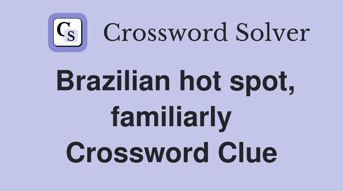 Brazilian hot spot, familiarly Crossword Clue